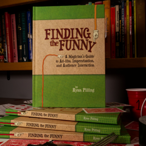 Finding The Funny – A Magician’s Guide to Ad-libs, Improvisation, and Audience Interaction by Ryan Pilling - magic tricks