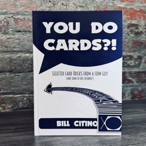 You Do Cards?! Selected Card Tricks from a Coin Guy (and Some of his Friends) by Bill Citino - magic tricks