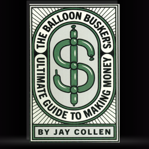 The Balloon Busker’s Ultimate Guide to Making Money by Jay Collen - magic tricks