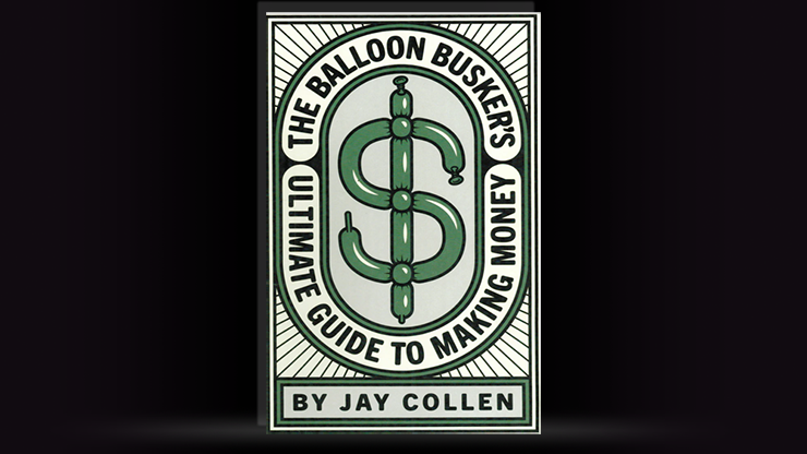 The Balloon Busker’s Ultimate Guide to Making Money by Jay Collen - magic tricks