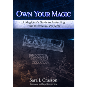 Own Your Magic: A Magician's Guide to Protecting Your Intellectual Property by Sara J. Crasson